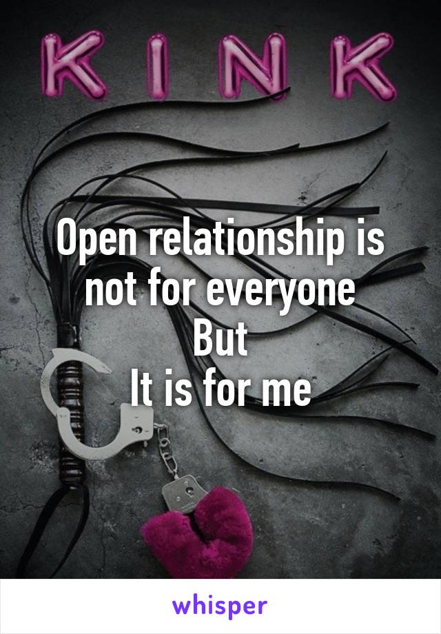 Open relationship is not for everyone
But
It is for me