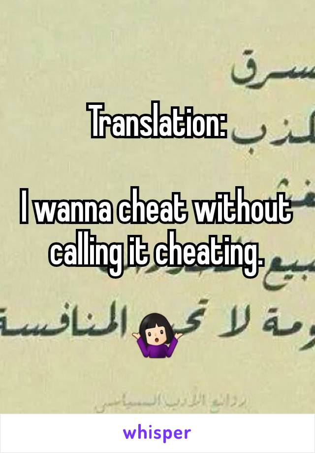 Translation:

I wanna cheat without calling it cheating.

🤷🏻‍♀️