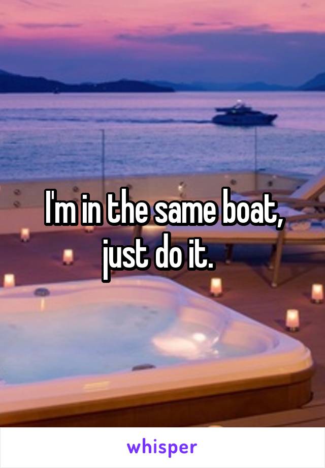 I'm in the same boat, just do it.  