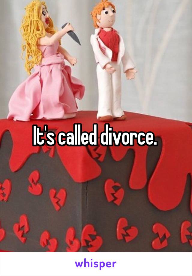 It's called divorce. 