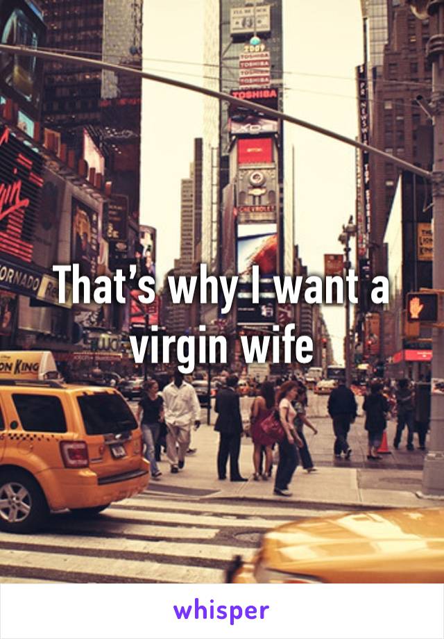 That’s why I want a virgin wife 