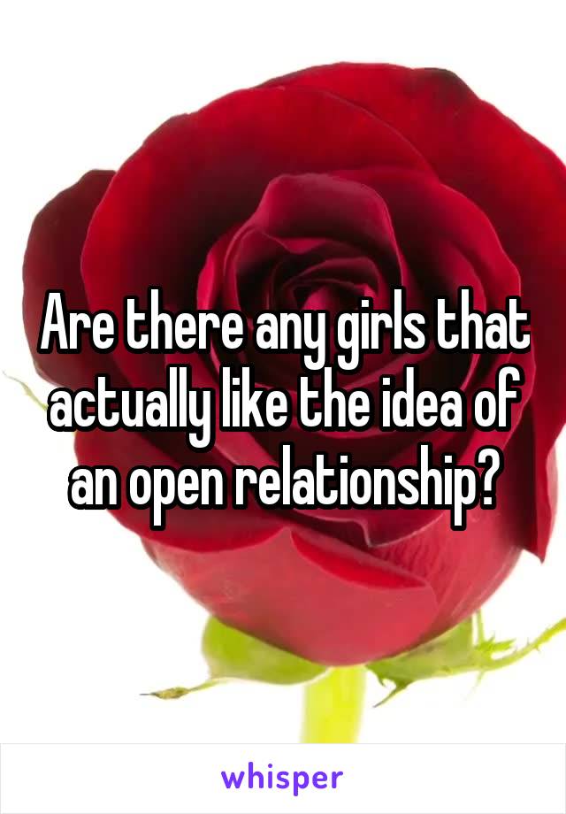 Are there any girls that actually like the idea of an open relationship?