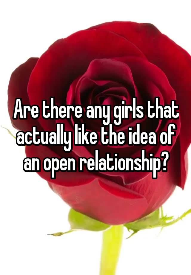 Are there any girls that actually like the idea of an open relationship?