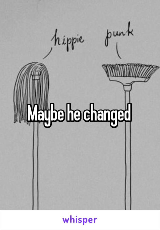 Maybe he changed 