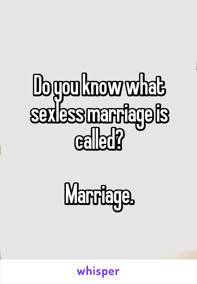 Do you know what sexless marriage is called?

Marriage.