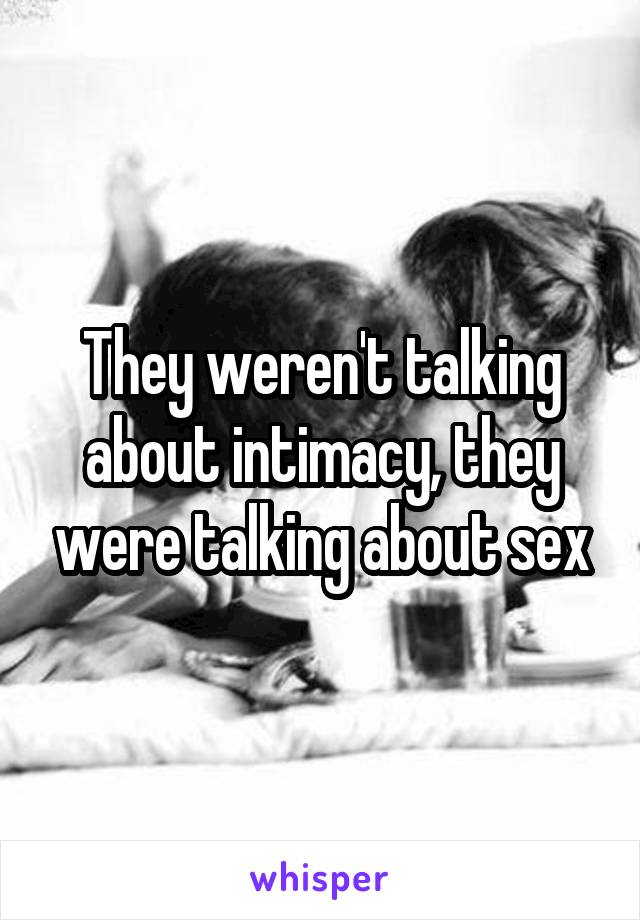 They weren't talking about intimacy, they were talking about sex