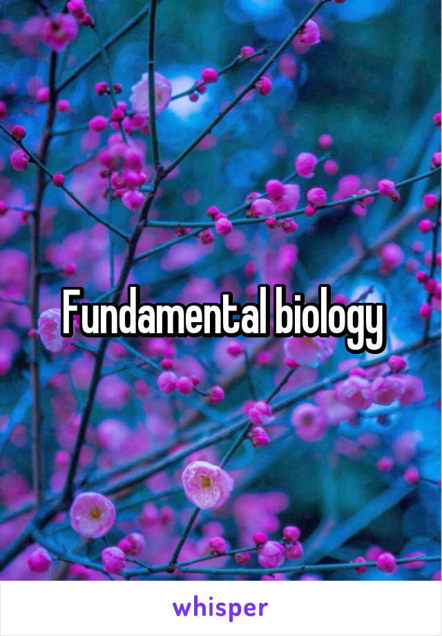 Fundamental biology