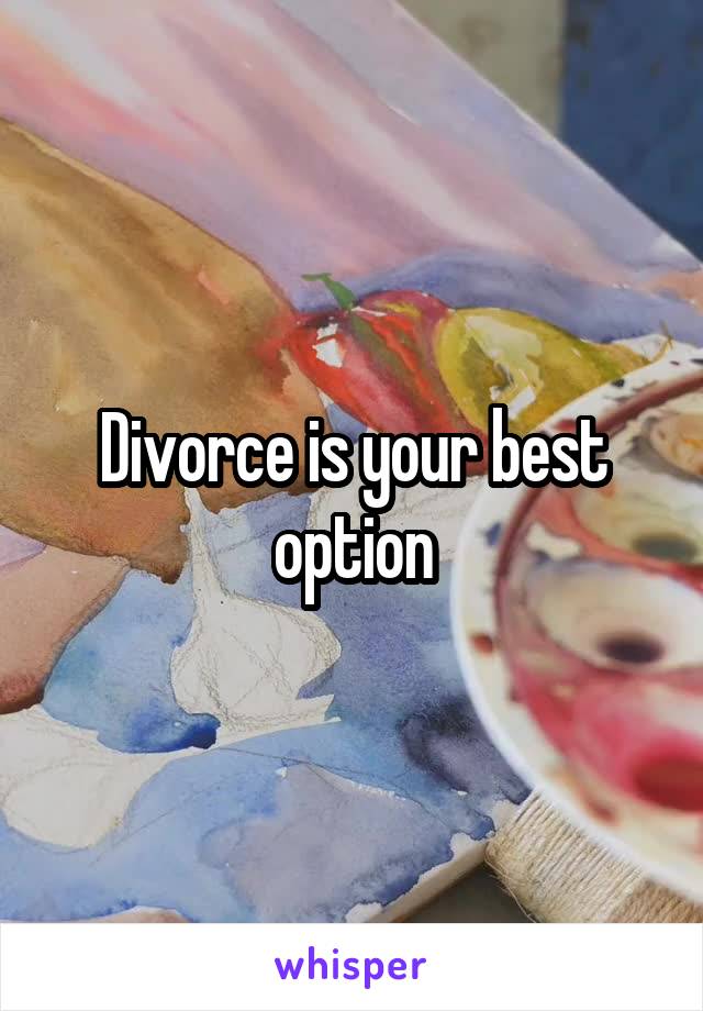 Divorce is your best option