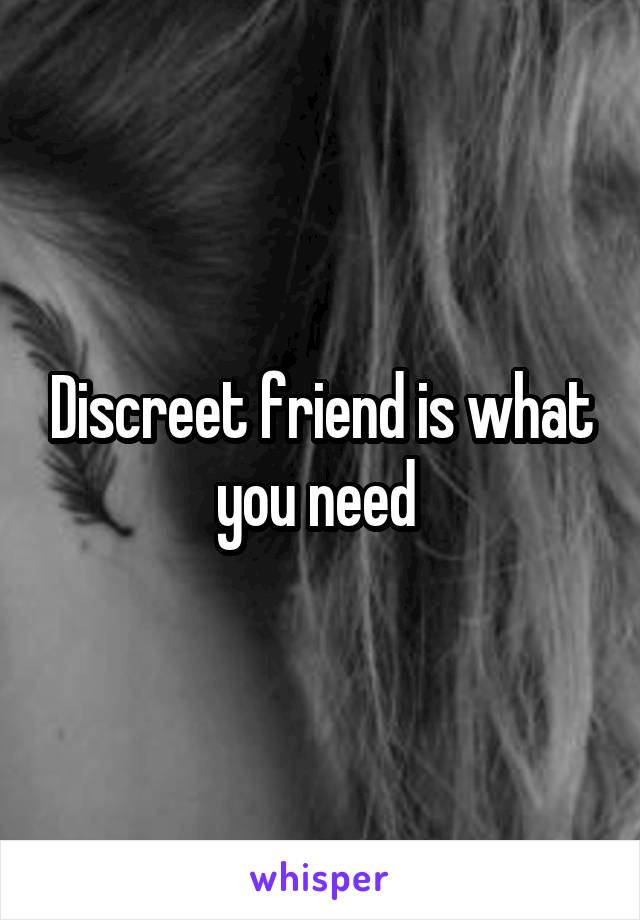 Discreet friend is what you need 