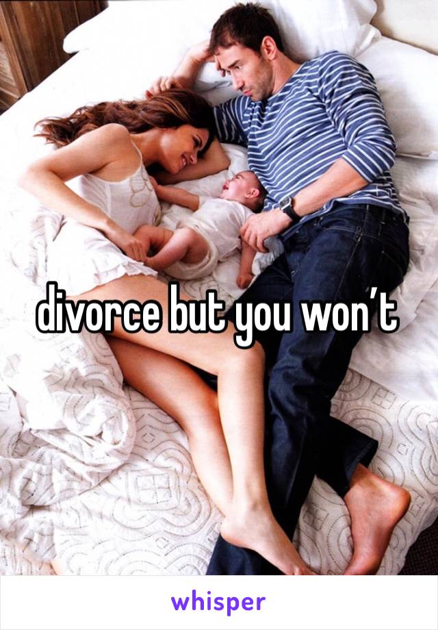 divorce but you won’t 