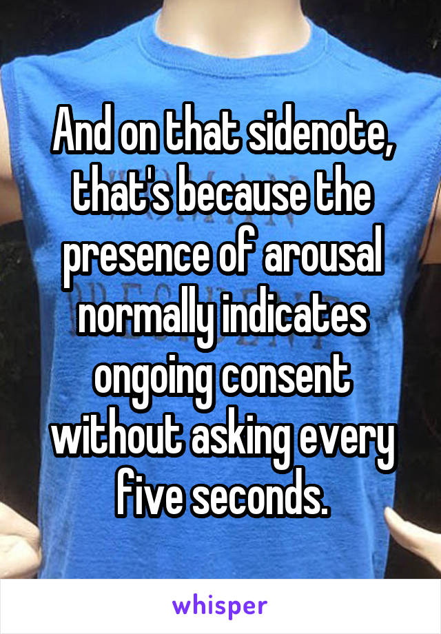 And on that sidenote, that's because the presence of arousal normally indicates ongoing consent without asking every five seconds.