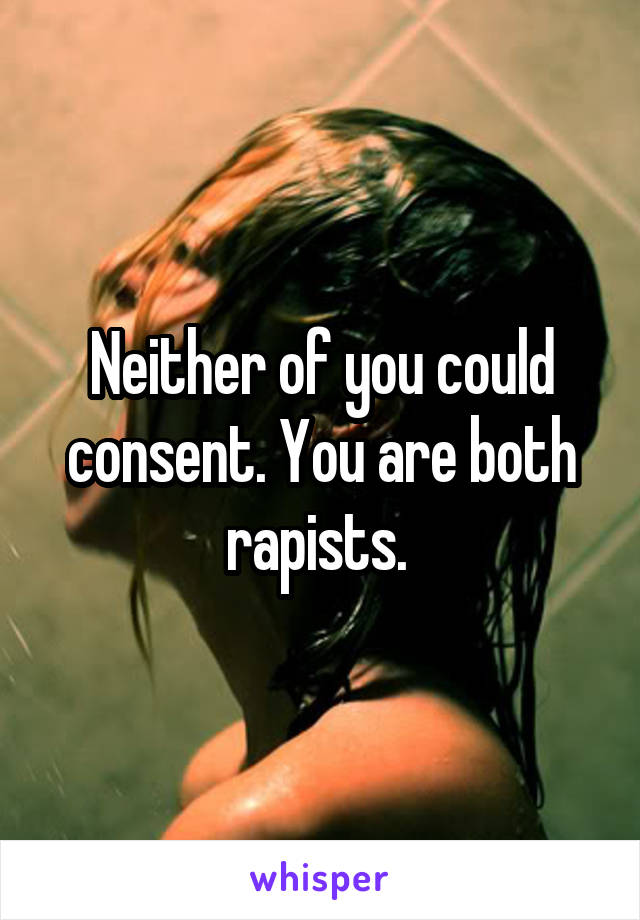 Neither of you could consent. You are both rapists. 