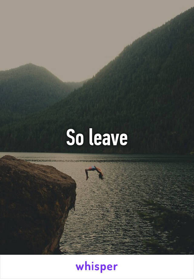 So leave