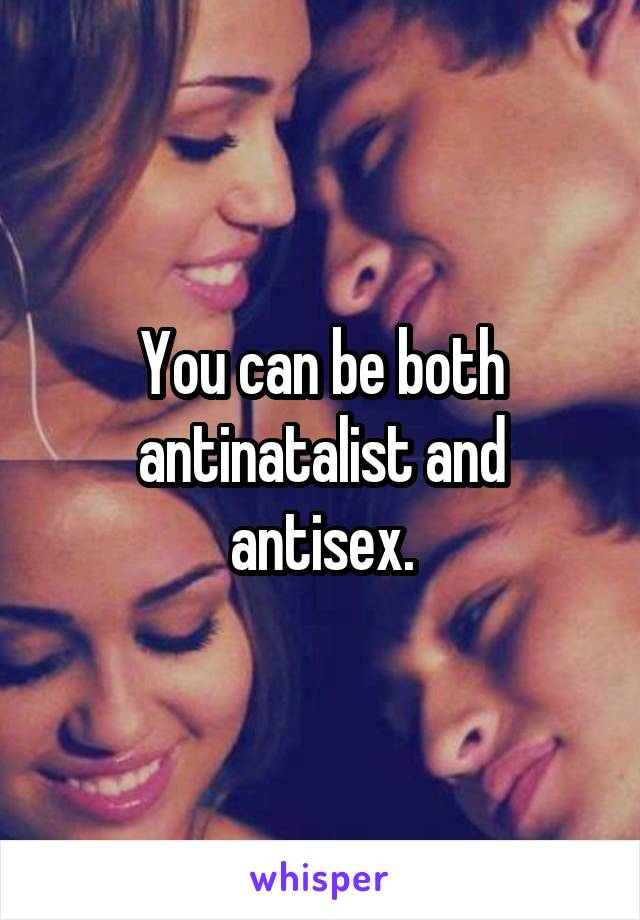 You can be both antinatalist and antisex.