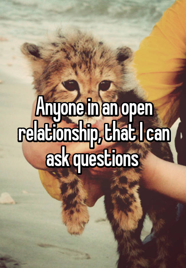 Anyone in an open relationship, that I can ask questions 