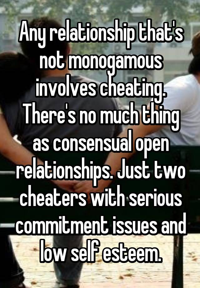 Any relationship that's not monogamous involves cheating. There's no much thing as consensual open relationships. Just two cheaters with serious commitment issues and low self esteem.