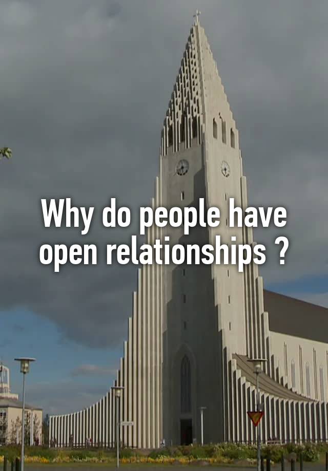 Why do people have open relationships ?