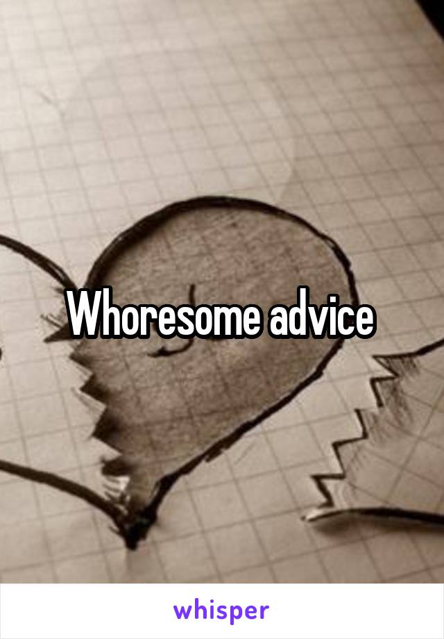 Whoresome advice 