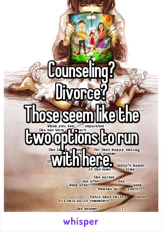 Counseling?
Divorce?
Those seem like the two options to run with here.