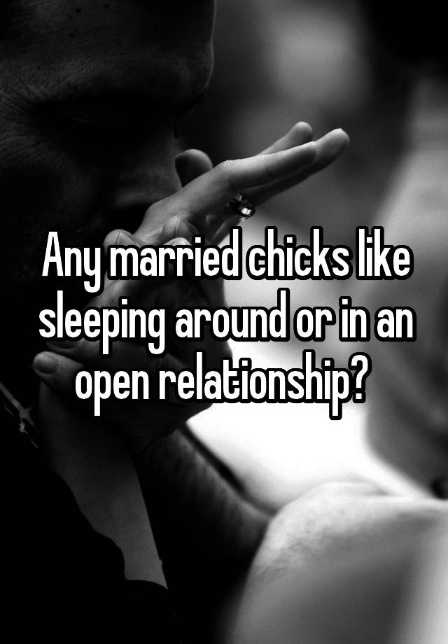 Any married chicks like sleeping around or in an open relationship? 