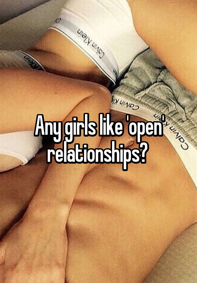 Any girls like 'open' relationships? 