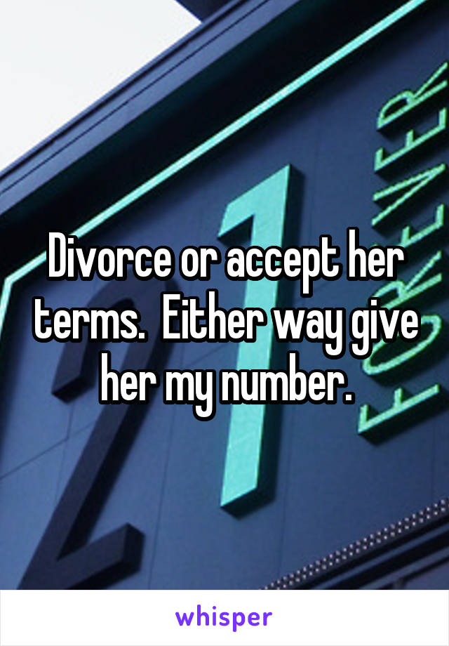 Divorce or accept her terms.  Either way give her my number.