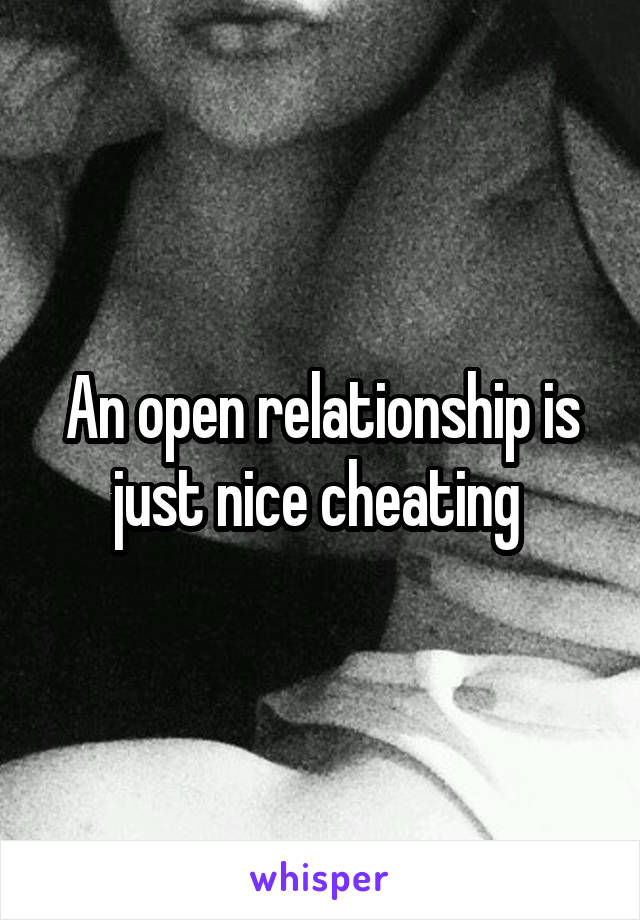 An open relationship is just nice cheating 