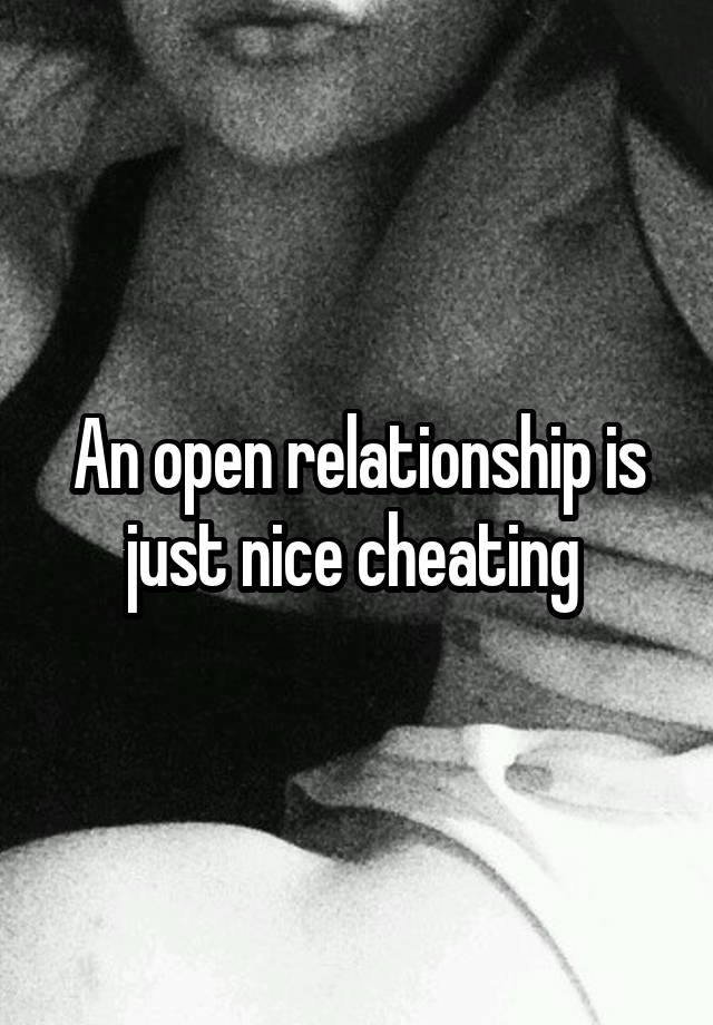 An open relationship is just nice cheating 