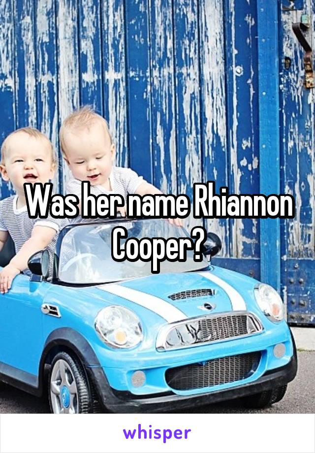 Was her name Rhiannon Cooper?