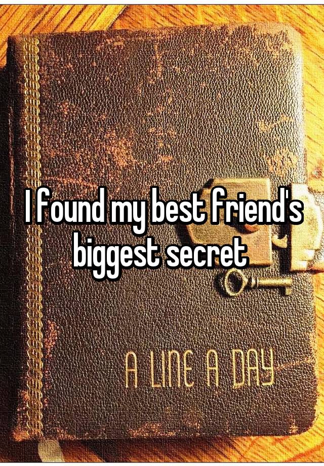 I found my best friend's biggest secret 