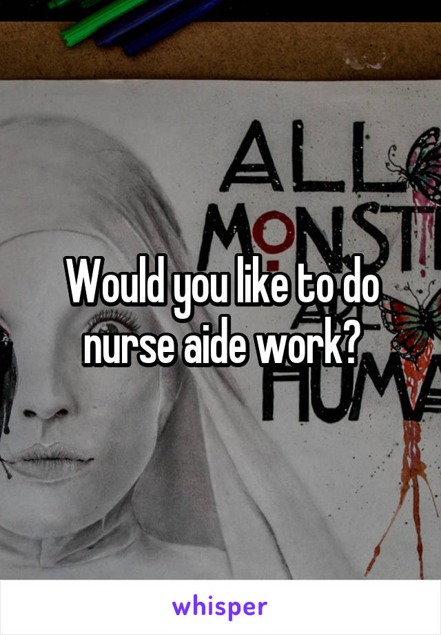 Would you like to do nurse aide work?