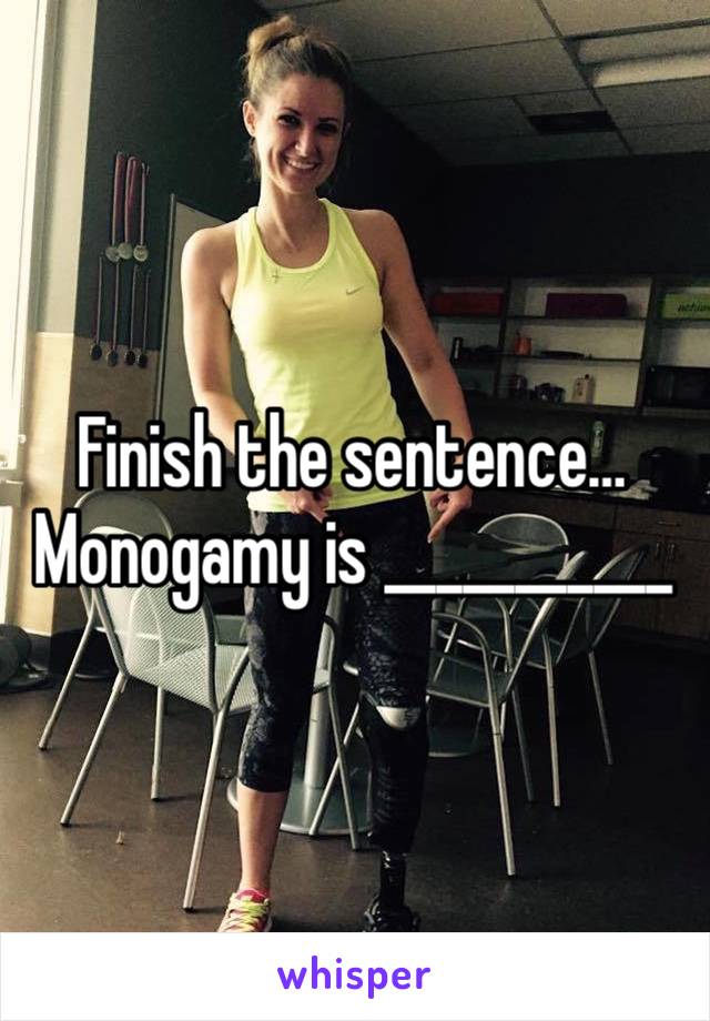 Finish the sentence…
Monogamy is ___________