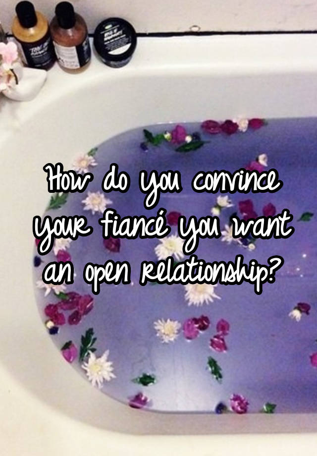 How do you convince your fiancé you want an open relationship?