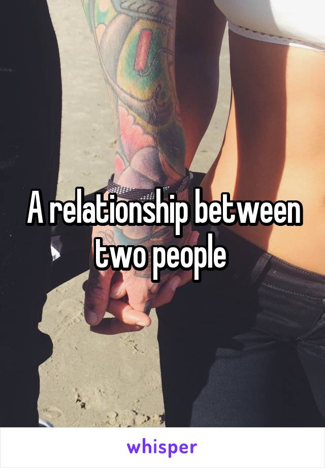 A relationship between two people 