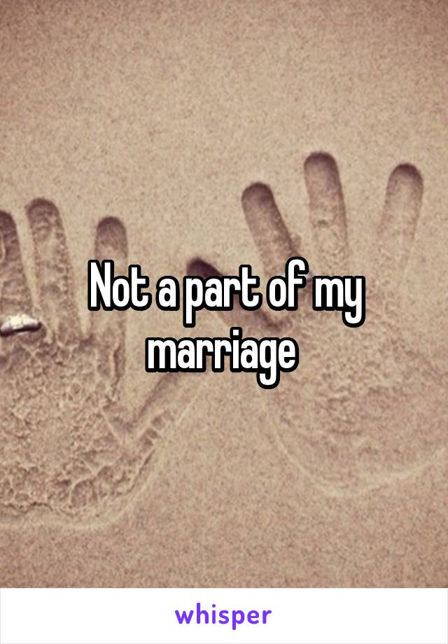 Not a part of my marriage 