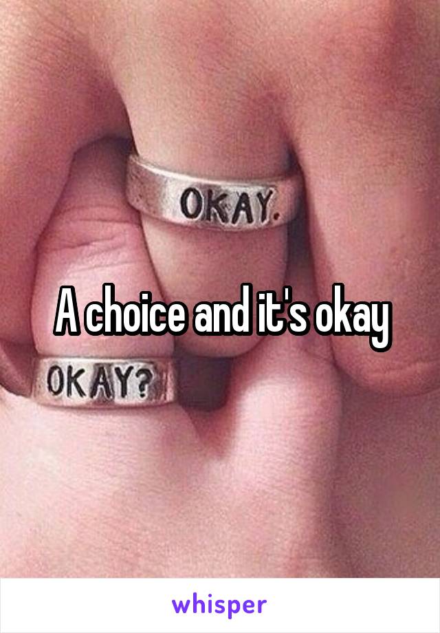 A choice and it's okay