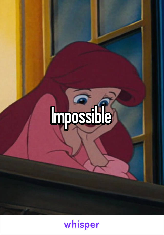 Impossible 