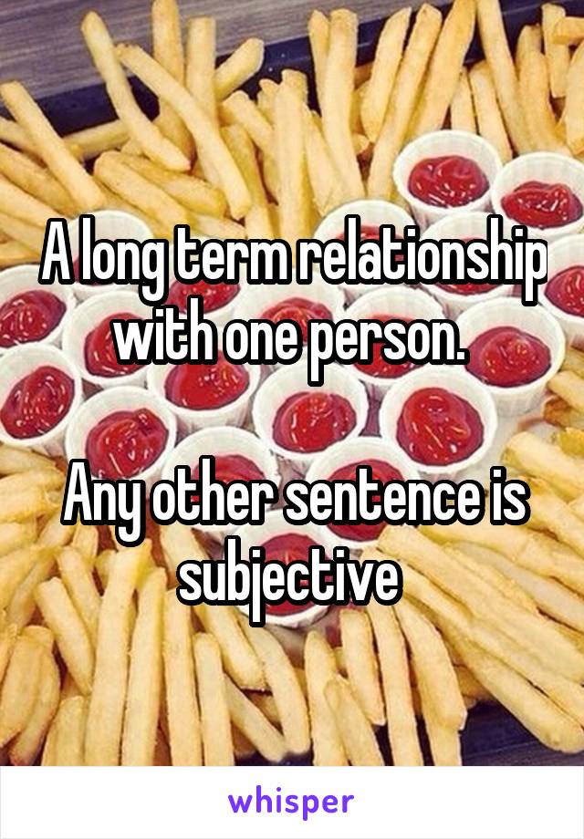 A long term relationship with one person. 

Any other sentence is subjective 