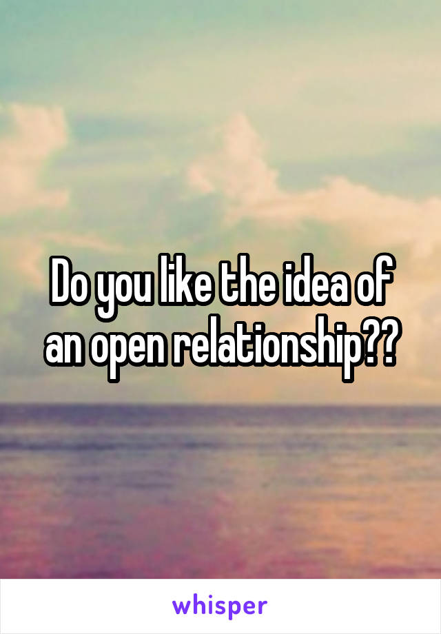 Do you like the idea of an open relationship??