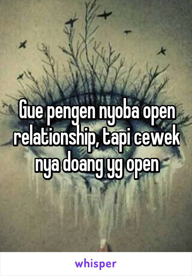 Gue pengen nyoba open relationship, tapi cewek nya doang yg open