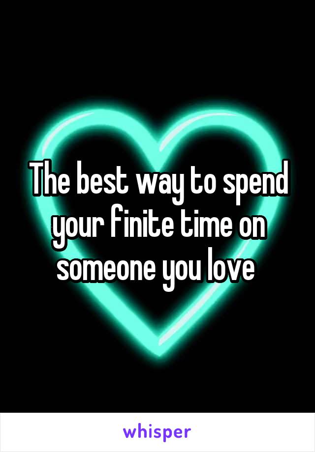 The best way to spend your finite time on someone you love 