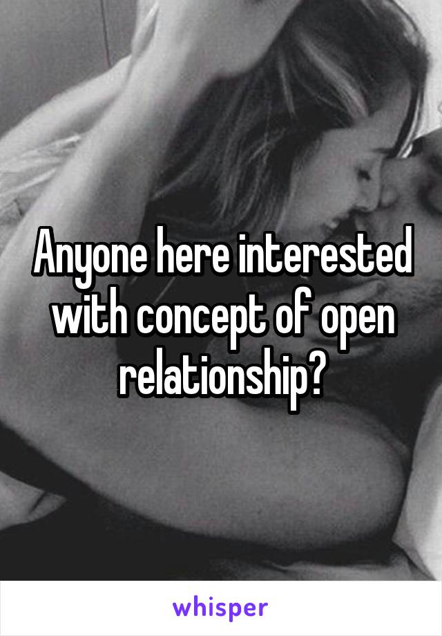 Anyone here interested with concept of open relationship?