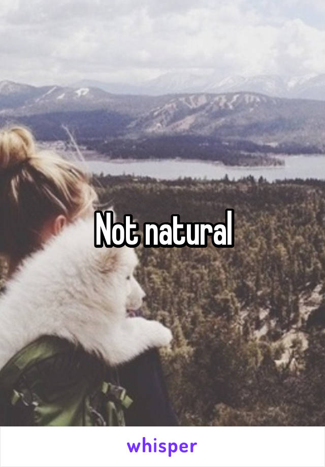 Not natural