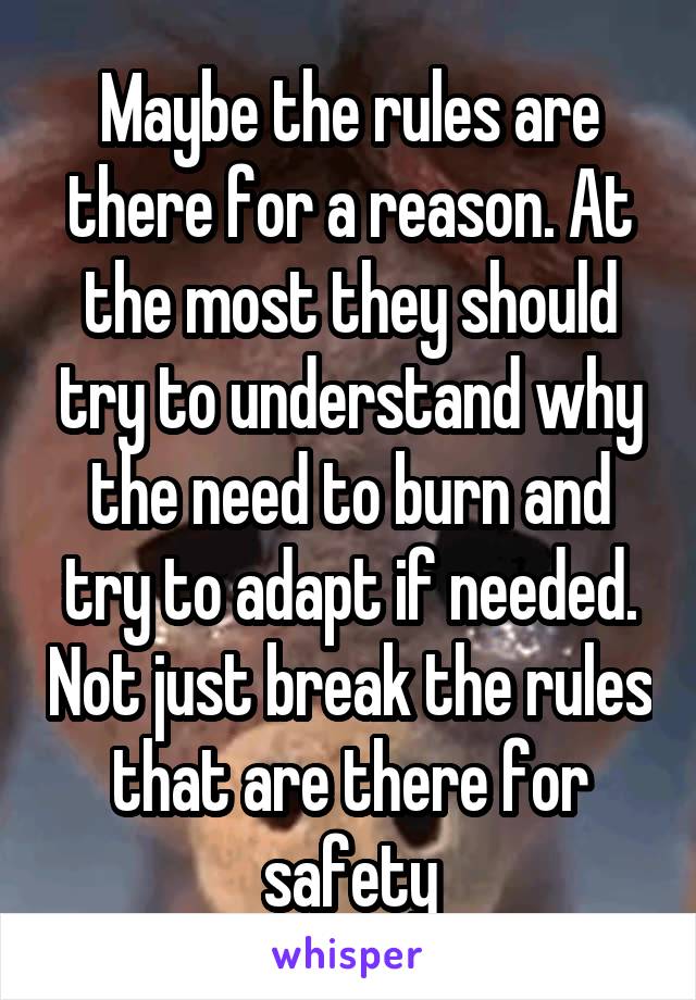 Maybe the rules are there for a reason. At the most they should try to understand why the need to burn and try to adapt if needed. Not just break the rules that are there for safety