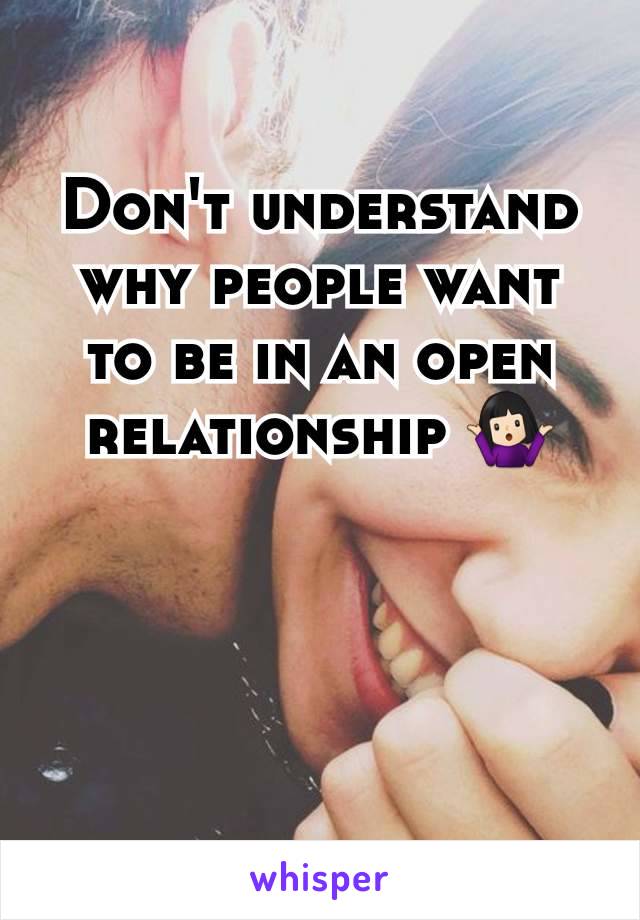 Don't understand why people want to be in an open relationship 🤷🏻‍♀️