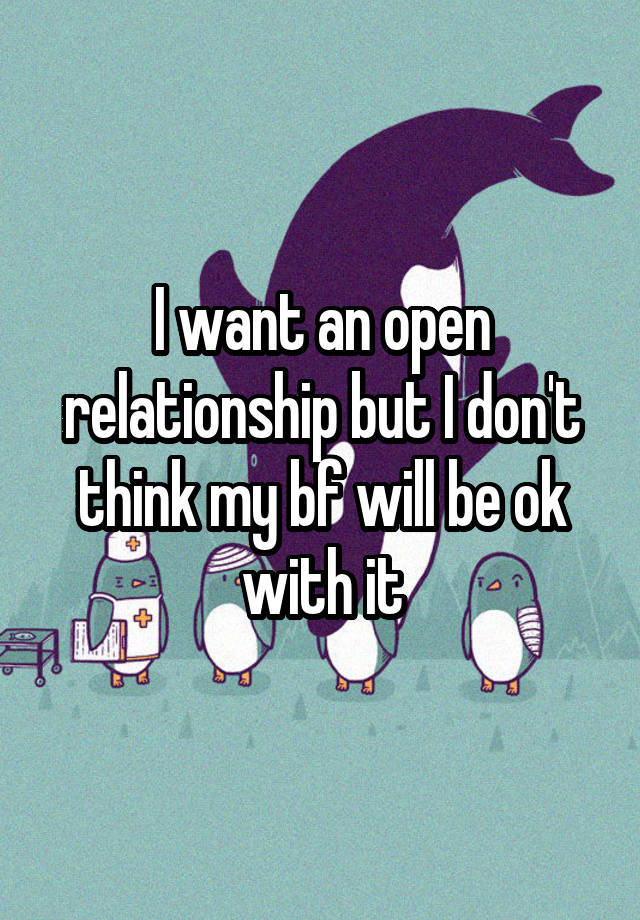 I want an open relationship but I don't think my bf will be ok with it