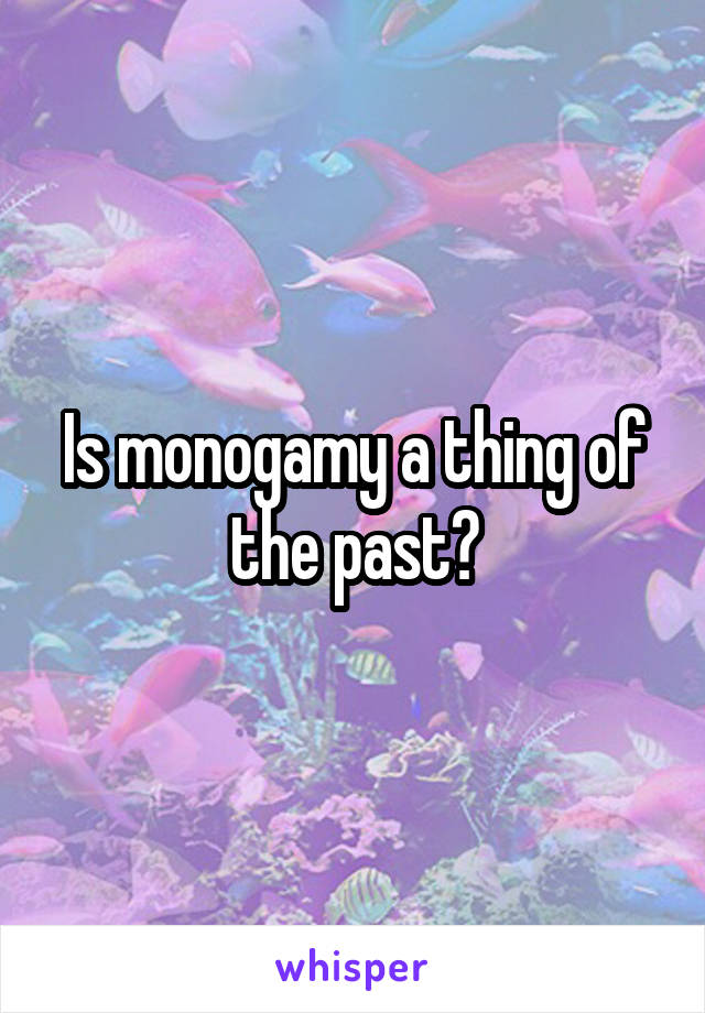 Is monogamy a thing of the past?