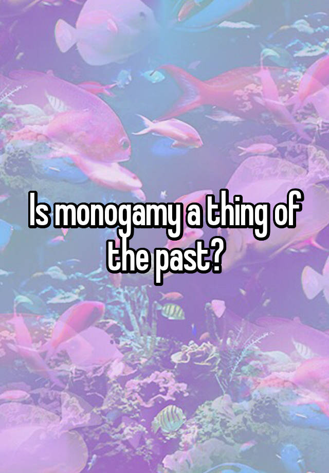 Is monogamy a thing of the past?