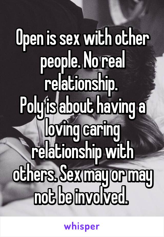 Open is sex with other people. No real relationship. 
Poly is about having a loving caring relationship with others. Sex may or may not be involved. 