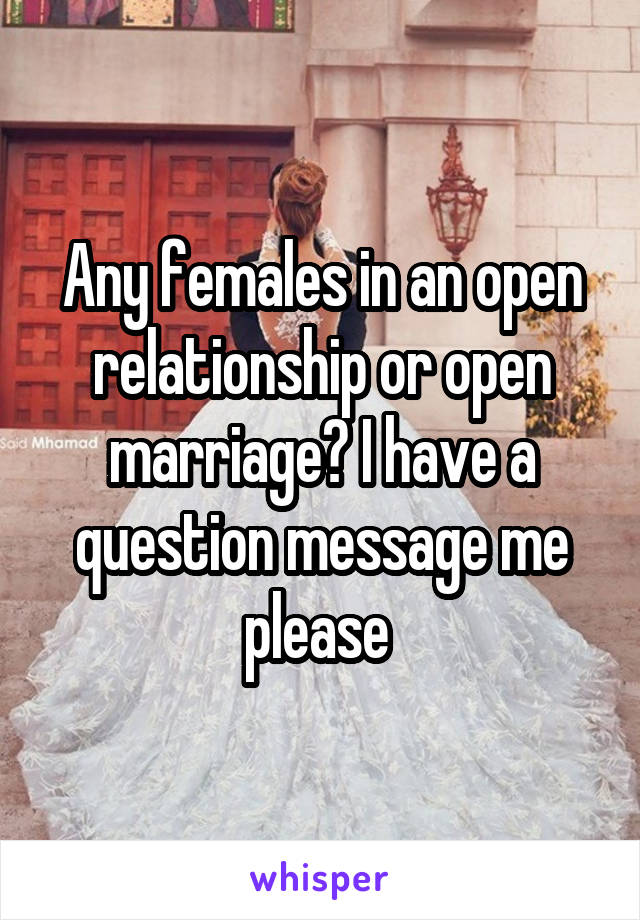 Any females in an open relationship or open marriage? I have a question message me please 